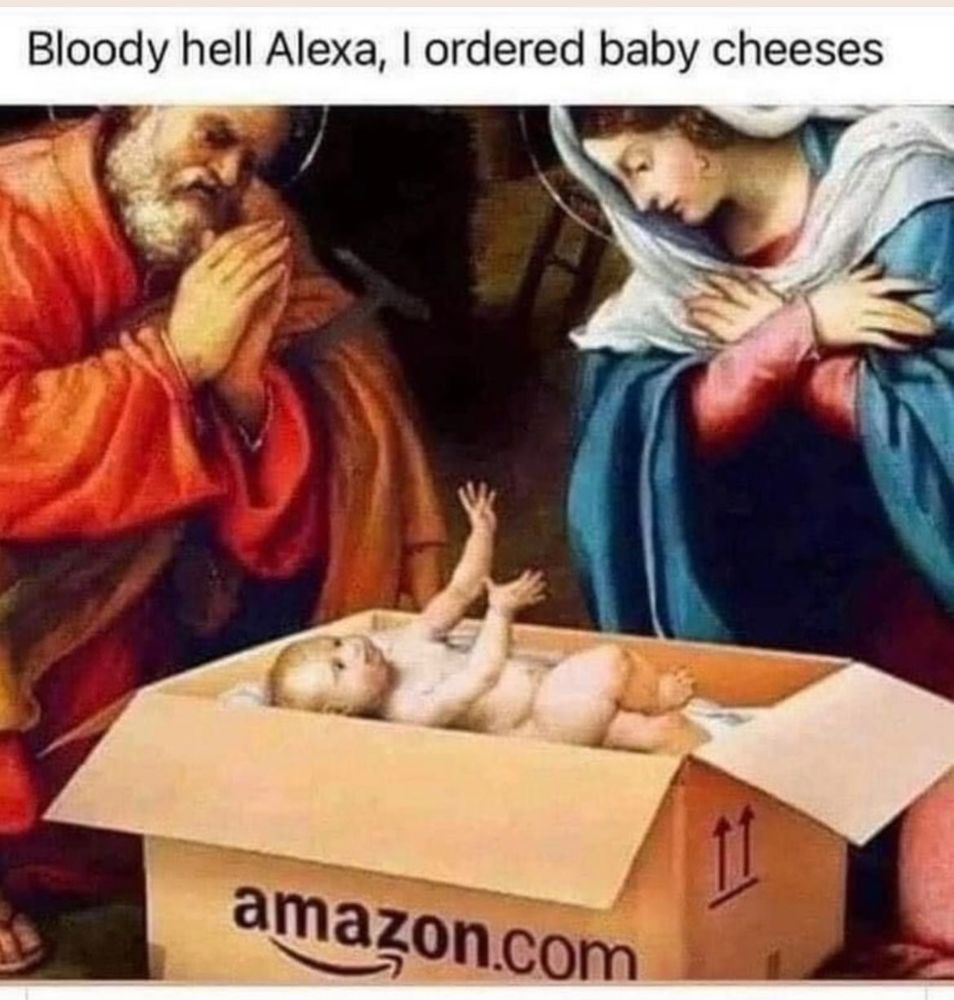 Artwork of the nativity creche, but the manger baby Jesus is in has been replaced with a cardboard box. The box is an amazon.com box. There is a white banner with black text at the top that reads "Bloody hell Alexa, I ordered baby cheeses"