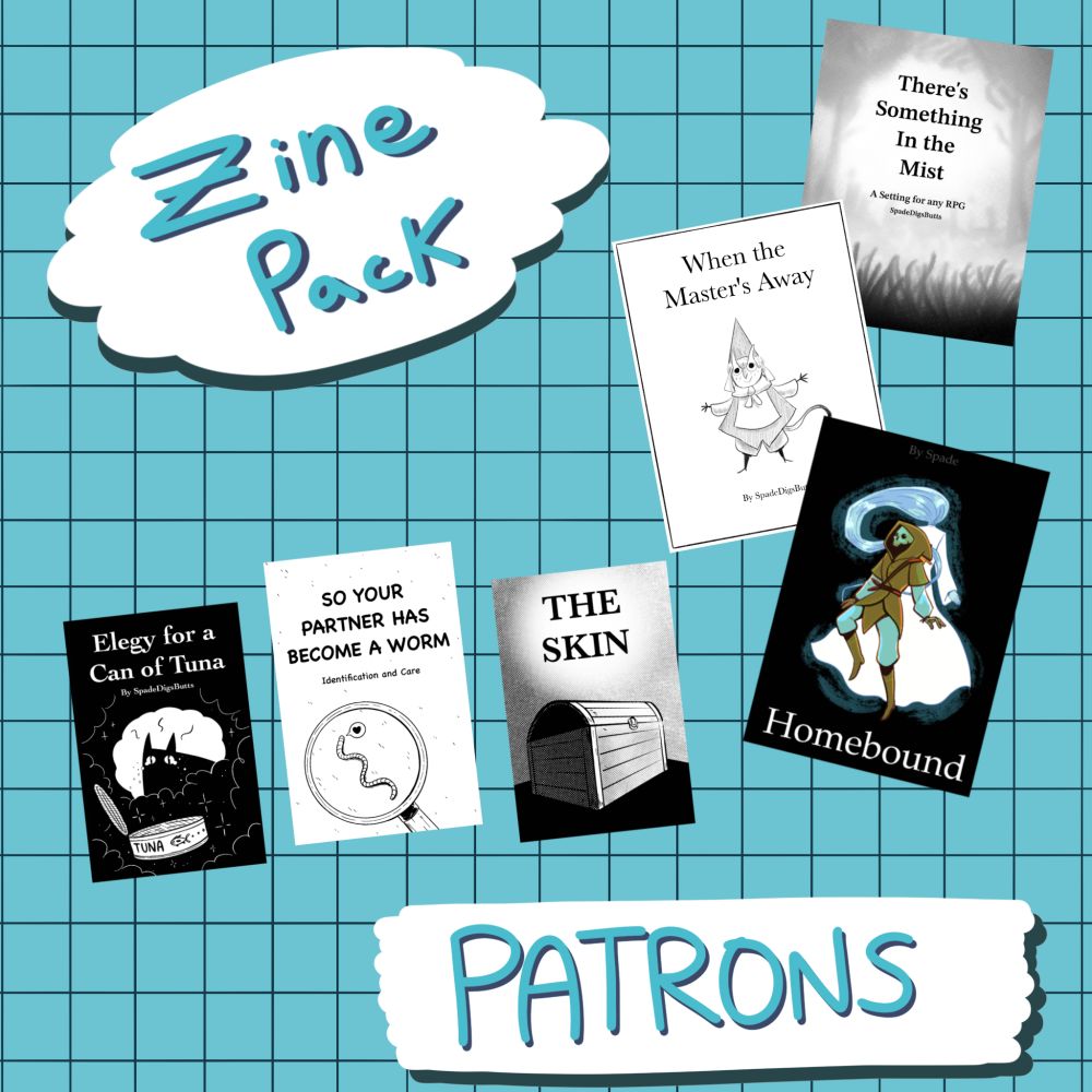 A blue grid background shows three little booklets, from left to right: 
1. Elegy for a Can of Tuna, which pictures a crying cat with a can of tuna 
2. So your partner has become a worm, which depicts a magnifine glass looking at a worm
3. The Skin, which shows a locker chest

To the right of this row of booklets is another row of booklets in a vertical orientation, from top to bottom, they read:
1. There's something in the mist, which shows a misty forest background
2. When the Master's Away, which shows a little magic creature in a wizard hat on a blank background
3. Homebound, Which shows a skeleton in clothes, looking backwards at a ghostly apparition behind them

On top is text reading "Zine Pack" and below is text reading "Patrons"