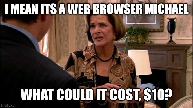 Meme of Lucille Bluth from Arrested Development asking Michael Bluth how much a banana could cost, overlaid with the meme text I mean it’s a web browser Michael, how much could it cost, $10?