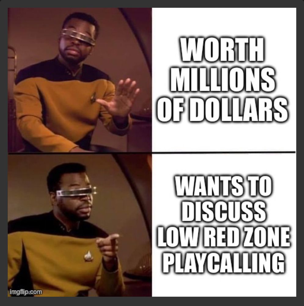 Geordi La Forge meme with

WORTH MILLIONS OF DOLLARS

WANTS TO DISCUSS
LOW RED ZONE PLAYCALLING