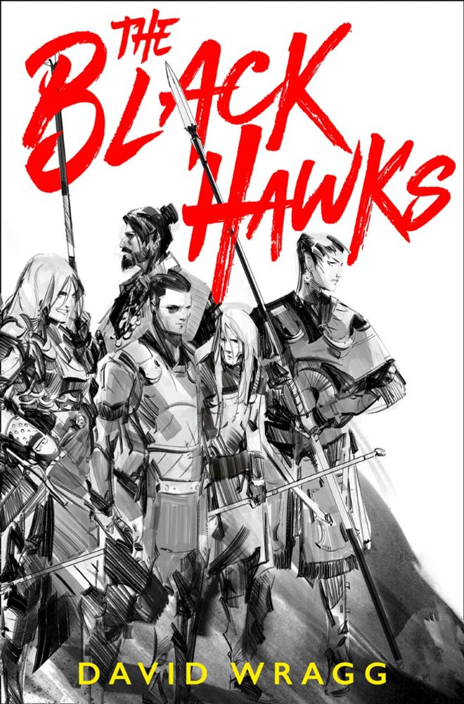 Cover of David Wragg's The Black Hawks
Pencil sketch of five warriors in armor, without helmets.
A smiling woman holding a sheathed sword,
A tall man with a beard and top knot holding a spear and looking back
A man wit hdark hair looking forward and down
A slight figure with blonde hair holding a staff looking to cover left
A tall woman with short dark hair looking cover right holding a spear.
Cover text in red reads
The
Black
Hawks
David Wragg

