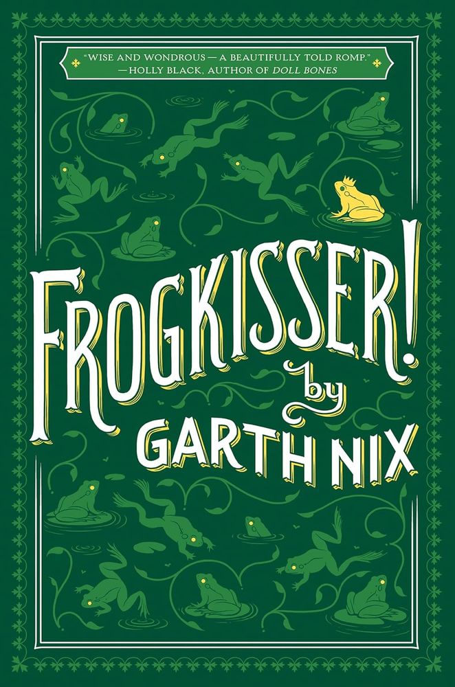 Cover of Frogkisser! by Garth Nix
A shades of green cover has drawings of frogs leaping amongst lily pads. The exception is a yellow one wearing a crown. Title and author are in white script.
Cover text reads
"Wise and wondrous - a beautifully told romp."
-Holly Black, Author of Doll Bones
Frogkisser!
by
Garth Nix
