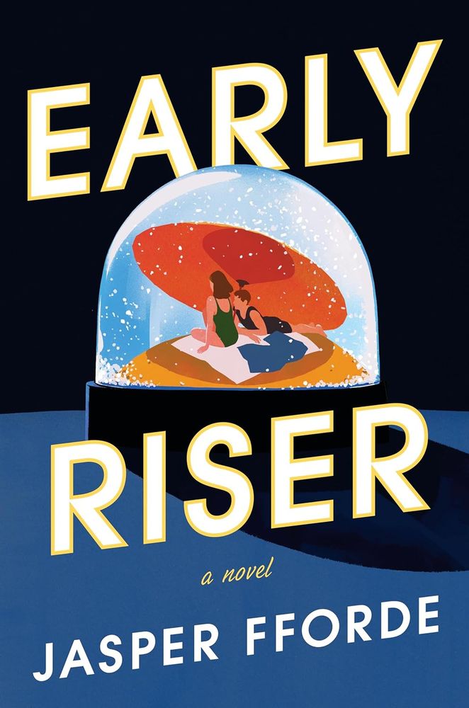 Cover of Jasper Fforde's Early Riser
Cover is a black background, blue foreground with a snow globe sitting in the foreground.
In the snow globe a couple in one piece swimsuits lounge on a towel under and umbrella while globe snow falls around them.
The cover is done in a simple, cartoon travel poster style.
Cover text reads:
Early
Riser
a novel
Jasper Fforde
