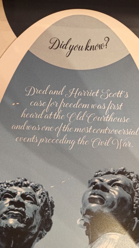 A sign that says: "Did you know? Dres and Harriet a Scott's case for freedom was first heard at the Old Courthouse and was one of the most controversial events preceding the Civil War."