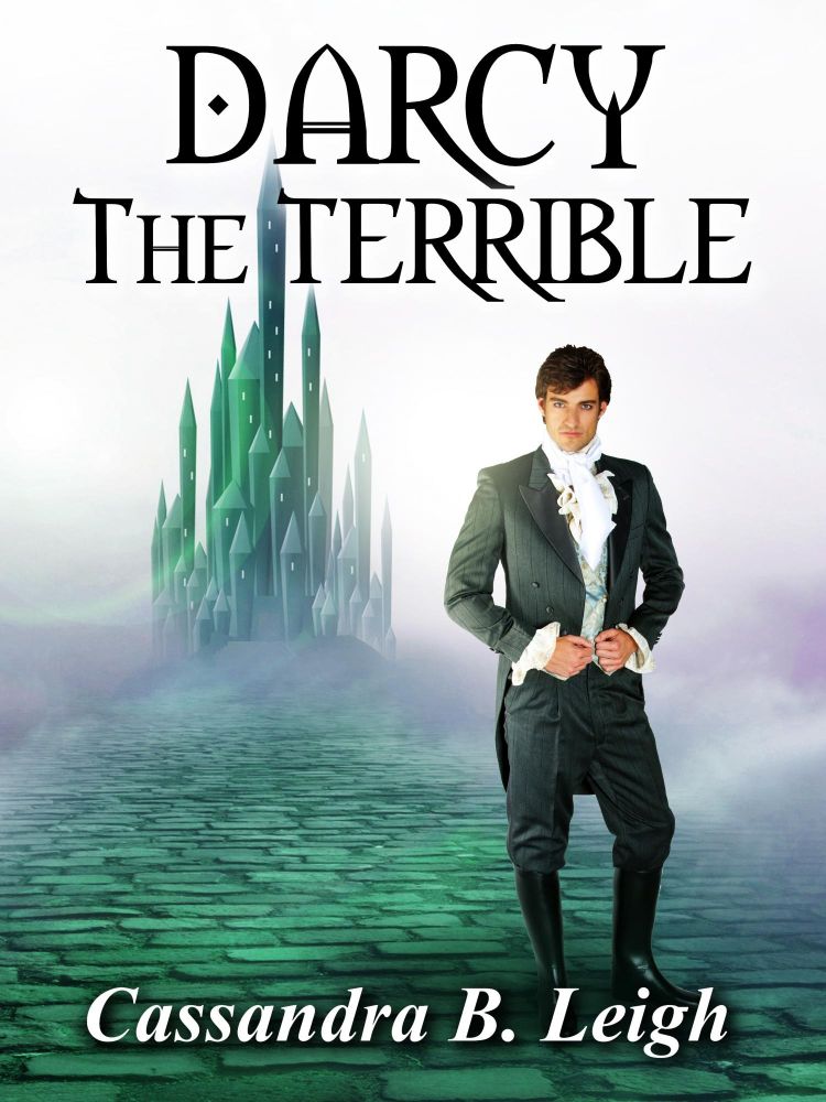 Cover design for Darcy the Terrible by Cassandra B. Leigh. A tall, proud man dressed in a Regency coat, breeches, boots, and cravat stands on a brick road with an emerald green castle in the misty background.