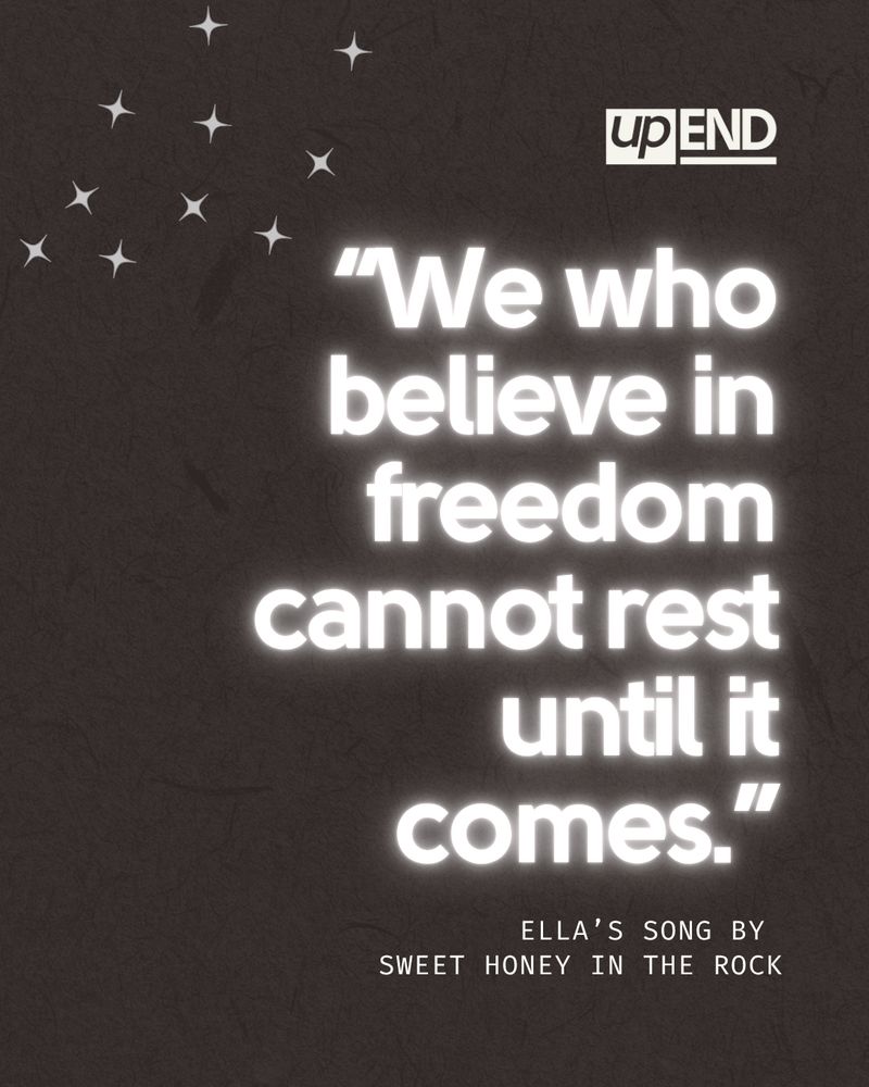 “We who believe in freedom cannot rest until it comes.” Ella’s Song by Sweet Honey in the Rock