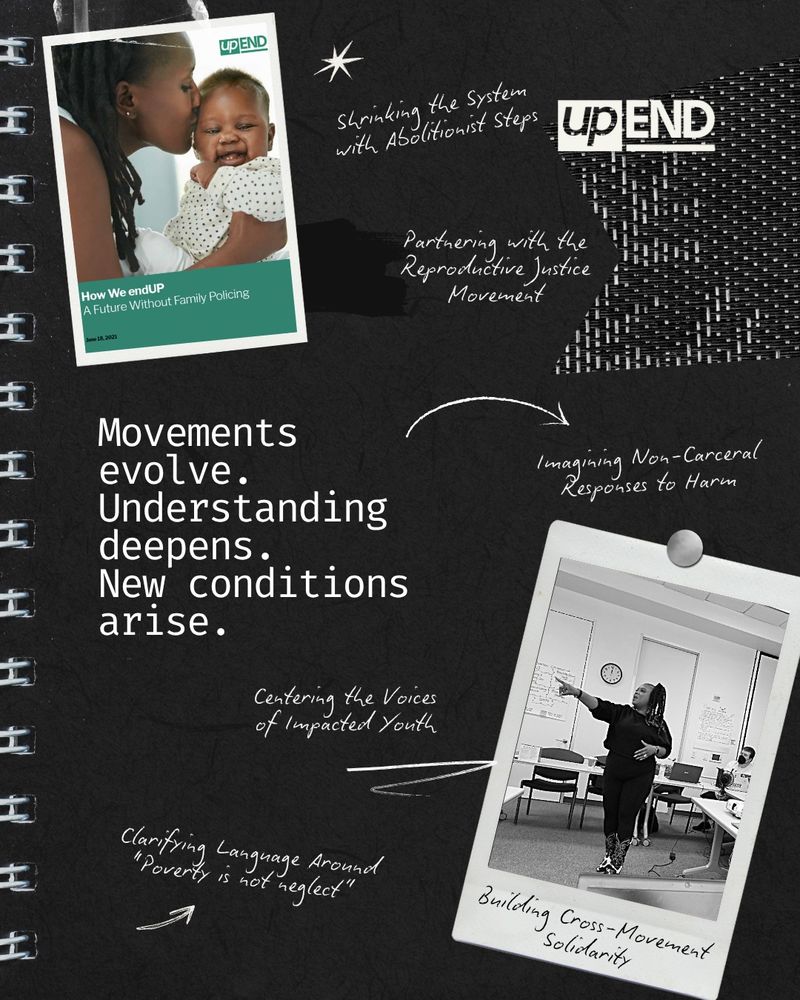 Movements evolve. Understanding deepens. 
New conditions arise: Shrinking the System with Abolitionist Steps, Partnering with the Reproductive Justice Movement, Imagining Non-Carceral Responses to Harm, Centering the Voices of Impacted Youth, Clarifying Language Around “Poverty is not neglect”, Building Cross-Movement Solidarity