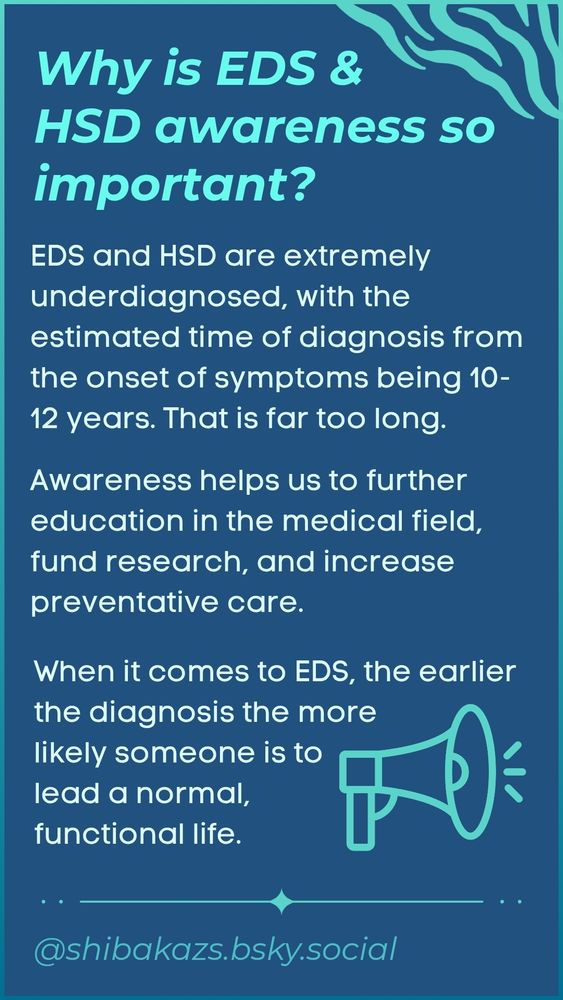 Why is EDS & HSD awareness so important?

EDS and HSD are extremely
underdiagnosed, with the estimated time of diagnosis from the onset of symptoms being 10-12 years. That is far too long.

Awareness helps us to further education in the medical field fund research, and increase preventative care. 

When it comes to EDS, the earlier the diagnosis the more likely someone is to lead a normal, functional life.