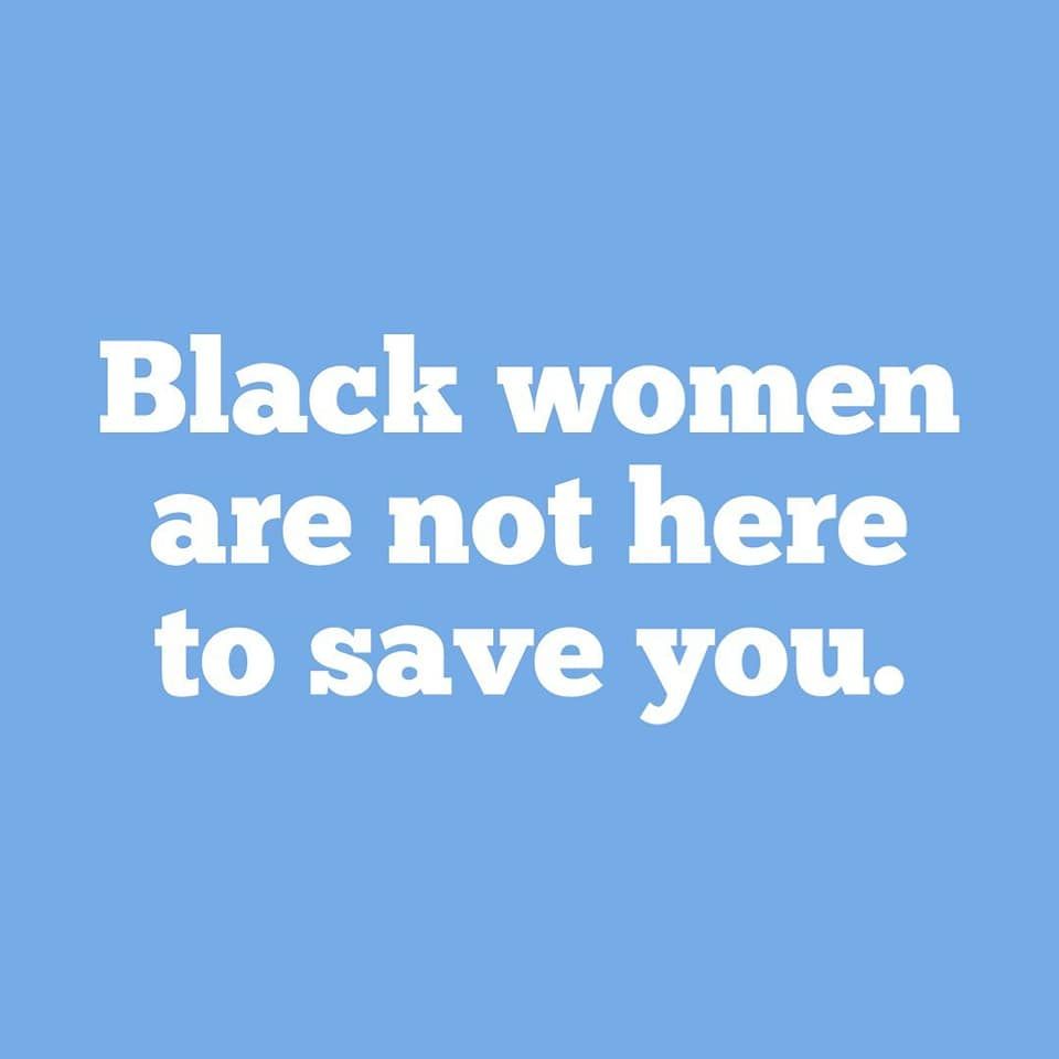 Black women are not here to save you.