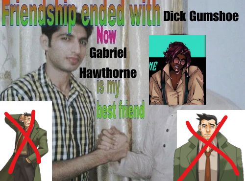 The “friendship ended with…” meme edited to say “Friendship ended with Dick Gumshoe. Now Gabriel Hawthorne is my best friend”
