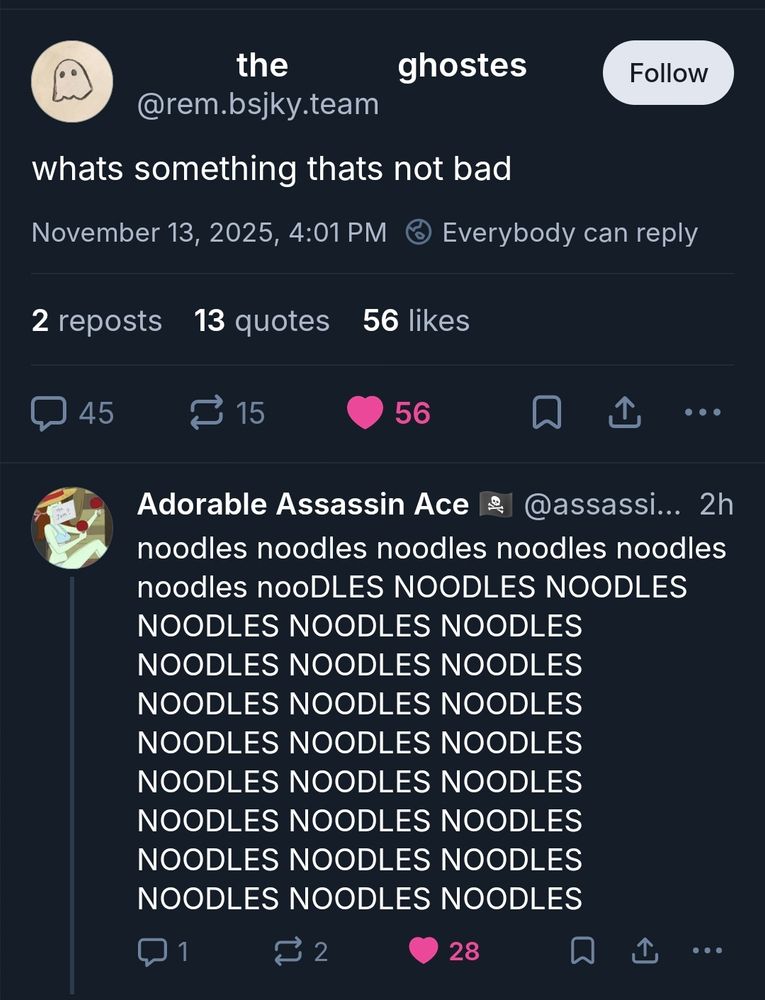 The ghostes: whats something that's not bad

Adorable Assassin Ace: NOODLES NOODLES NOODLES NOODLES NOODLES NOODLES NOODLES