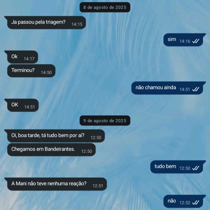 prints de mensagens no whatsapp. em 8 de agosto de 2025, mãe: Ja passou pela triagem? amai: sim. mãe: Ok. Terminou? amai; não chamou ainda. mãe: OK. em 9 de agosto de 2025, mãe: Oi, boa tarde, tá tudo bem por aí? Chegamos em Bandeirantes. amai: tudo bem. mãe: A Mani não teve nenhuma reação? amai: não.