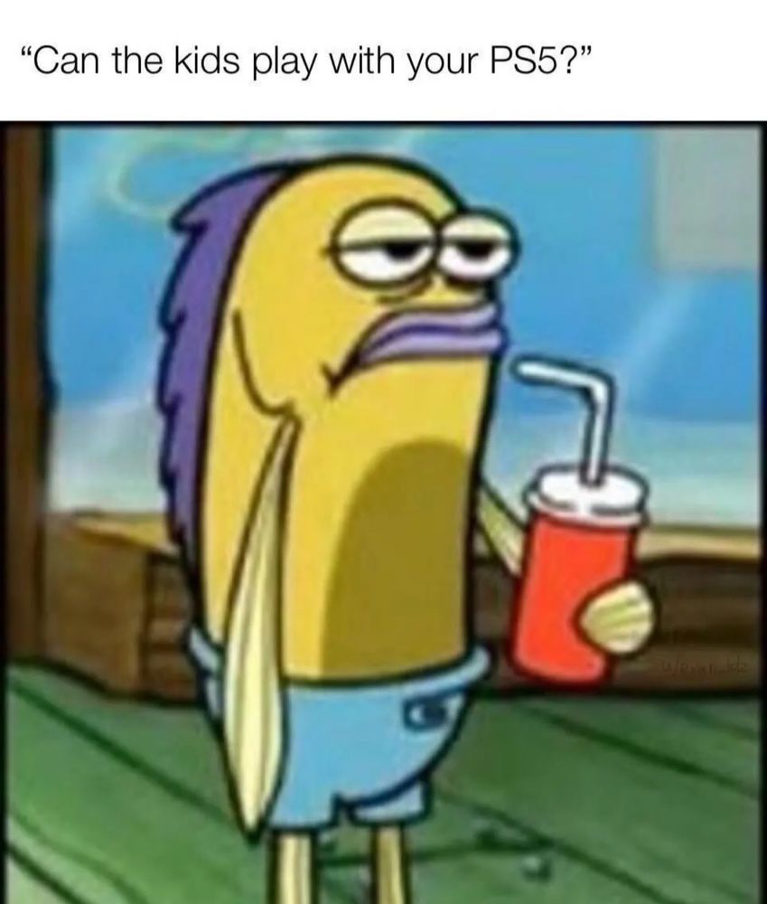 Fred from SpongeBob holding a drink with an unamused face, with text above reading "Can the kids play with your PS5?"