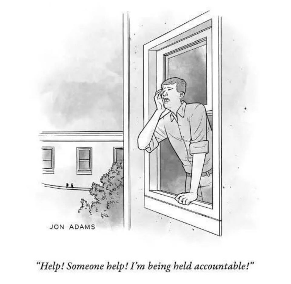 A cartoon of a man shouting out his window "Help! Someone help! I'm being held accountable!"