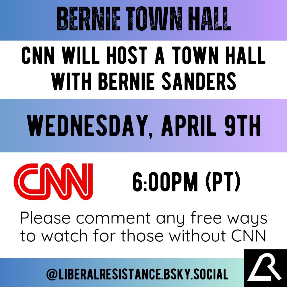 Bernie Town Hall.
CNN will host a town hall with Bernie Sanders.
Wednesday, April 9th.
6:00pm (Pacific Time).

Please comment any free ways to watch for those without CNN.

@liberalresistance.bsky.social

Image has the CNN logo and resistance symbol.
