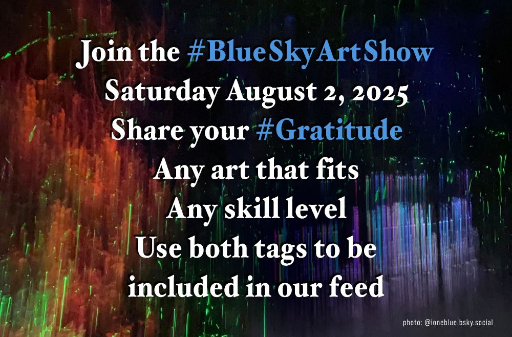 Join the #BlueSkyArtShow
Saturday July 26, 2025
The theme is #Alternating
Any art that fits, any skill level
Use both tags to be included in our feed
More details in the comments