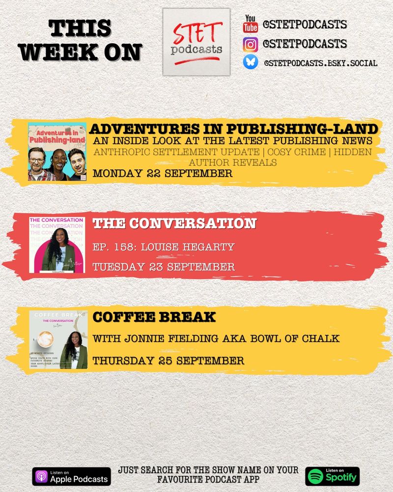 Schedule for STET Podcasts: Monday 22 Sept - Adventures in Publishing-Land discussing the latest on the Anthropic AI settlement, Whether Cosy Crime is a reductive term; and we talk about Hidden author reveals and whether marketing gimmicks like that work; Tuesday 23 September - The Conversation with Nadine Matheson Ep. 158: Louise Hegarty; Thursday 25 September: Coffee Break with Jonnie Fielding AKA Bowl of Chalk