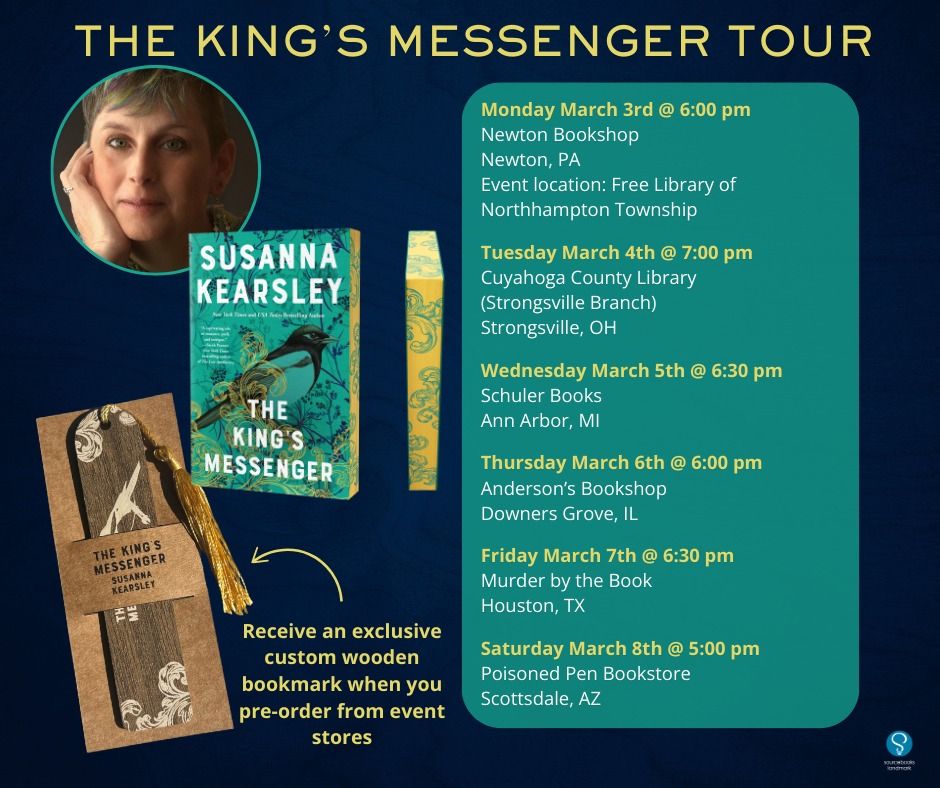An advertisement for Susanna Kearsley's upcoming book tour for her new novel, The King's Messenger, with a photo of the author, an image of the book's cover, a side view of the decorative sprayed edges that will be on the first print run of the book, and an image of the exclusive wooden bookmark that readers will receive when they pre-order from stores hosting the signing events. There is also a listing of the events: Monday, March 3rd at 6:00 p.m. at Newton Bookshop, Newton, Pennsylvania, Event location: Free Library of Northampton Township; Tuesday, March 4th at 7:00 p.m. at Cuyahoga County Library, Strongville Branch, Strongville, Ohio; Wednesday, March 5th at 6:30 p.m. at Schuler Books, Ann Arbor, Michigan; Thursday, March 6th at 6:00 p.m. at Anderson's Bookshop in Downer's Grove, Illinois; Friday, March 7th at 6:30 p.m. at Murder by the Book in Houston, Texas; and Saturday, March 8th at 5:00 p.m. at the Poisoned Pen Bookstore in Scottsdale, Arizona.