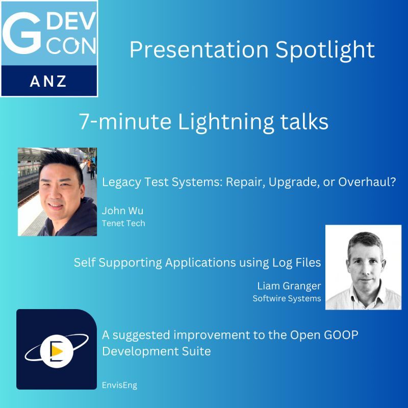 Presentation spotlight
7 minute lightning talks
Legacy test systems: repair, upgrade or overhaul?
John Wu, Tenet Tech

Self supporting applications using log files
Liam Granger, SoftWire Systems

A suggested improvement to the Open GOOP Development Suite
Enviseng