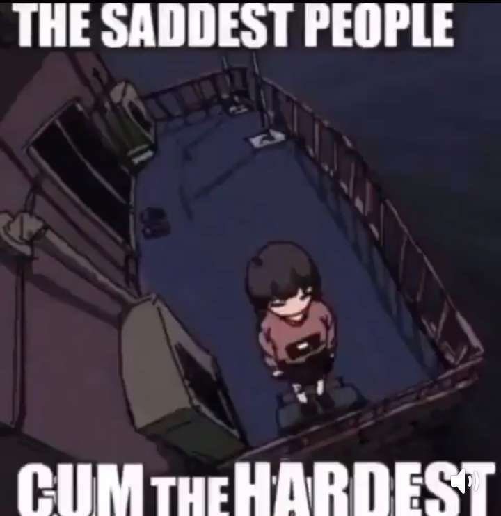 Meme of an anime girl that says: "the saddest people cum the hardest"