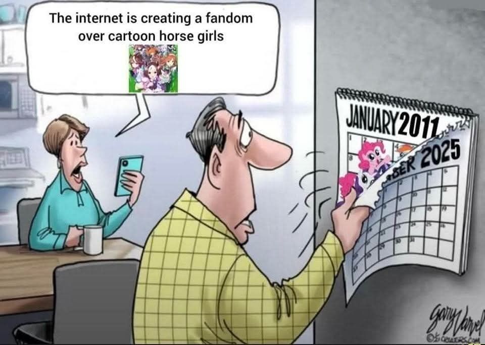 The 1984 calendar meme formats, except the calendar date is January 2011 instead of 1984 and there are ponies from the TV show My Little Pony: Friendship is Magic revealed as the man turns the calendar page. The woman sitting at the table says "the internet is creating a fandom over cartoon horse girls" with an image of Uma Musume: Pretty Derby in her speech bubble.