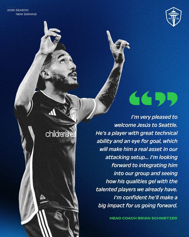 A quote from Coach Schmetzer on Jesús Ferreira:

“I’m very pleased to welcome Jesús to Seattle. He’s a player with great technical ability and an eye for goal, which will make him a real asset in our attacking setup... I’m looking forward to integrating him into our group and seeing how his qualities gel with the talented players we already have. I’m confident he’ll make a big impact for us going forward.”