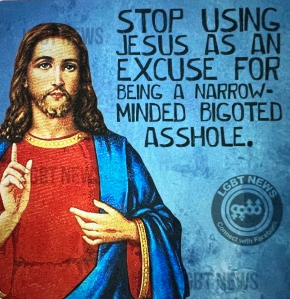 STOP USING JESUS AS AN EXCUSE FOR BEING A NARROW- MINDED BIGOTED
ASSHOLE text over an image of Jesus
