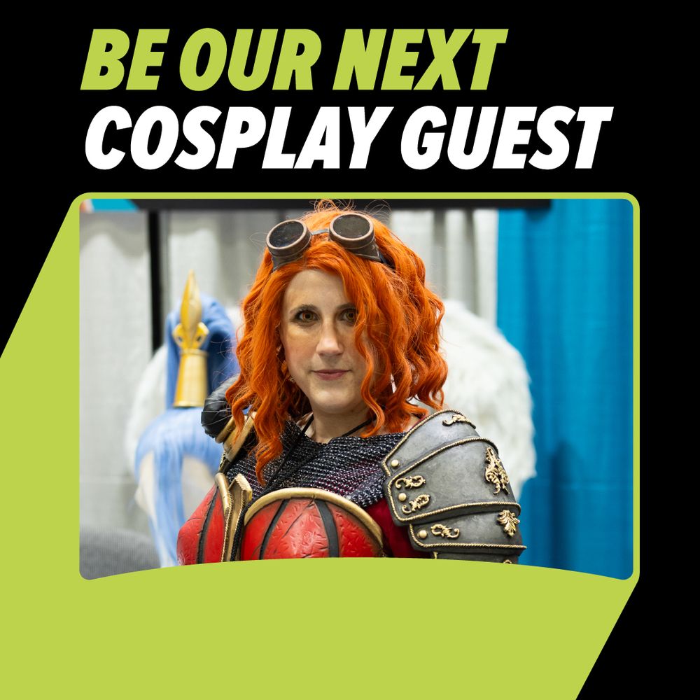 A cosplayer in framed by green and black boxes. The copy reads "BE OUR NEXT COSPLAY GUEST" 