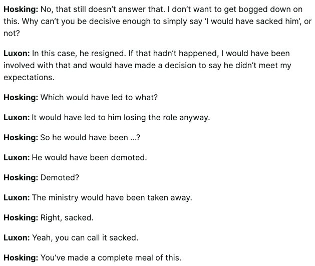 More of Hosking trying to get Luxon to say he would have sacked Bayly as a minister if he hadn't resigned before telling Luxon he has made a complete meal of this