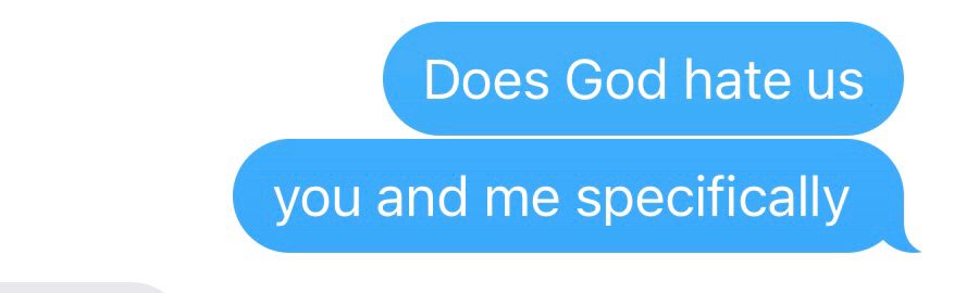 Does God hate us
you and me specifically 