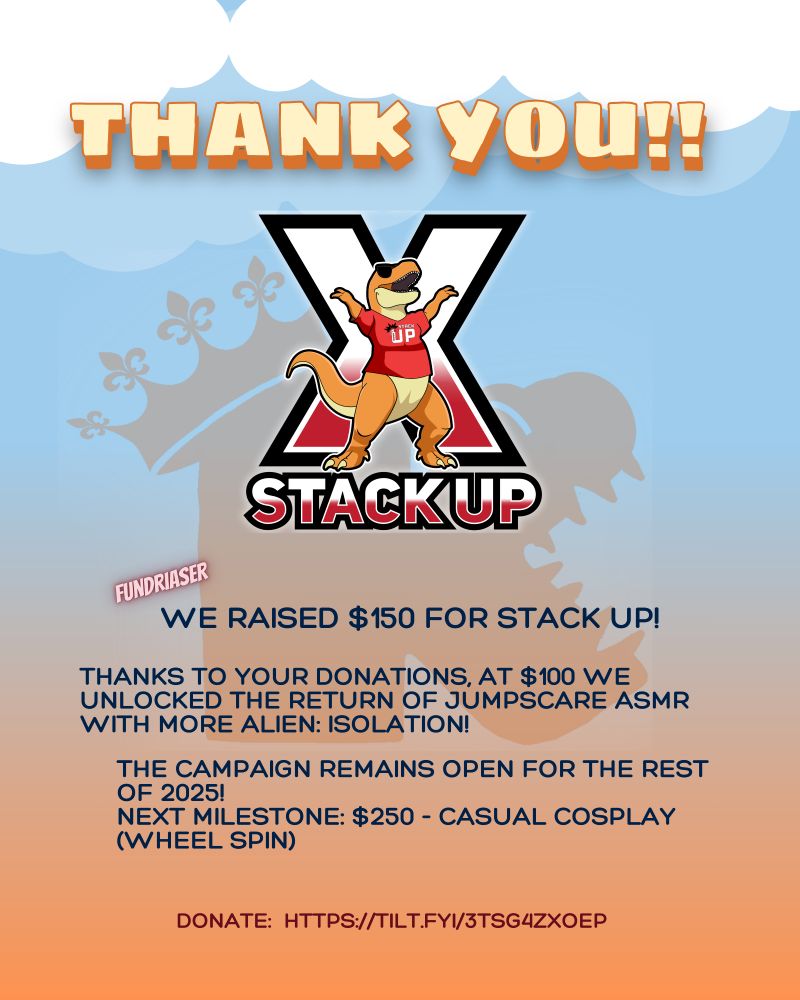 Thank You! We raised $ 150 for Stack Up! Thanks to your donations, at $ 100 we unlocked the return of jumpscare A S M R with more Alien Isolation. The campaign remains open for the rest of 2025. Next milesonte is at  250, a casual cosplay based on a wheel spin.