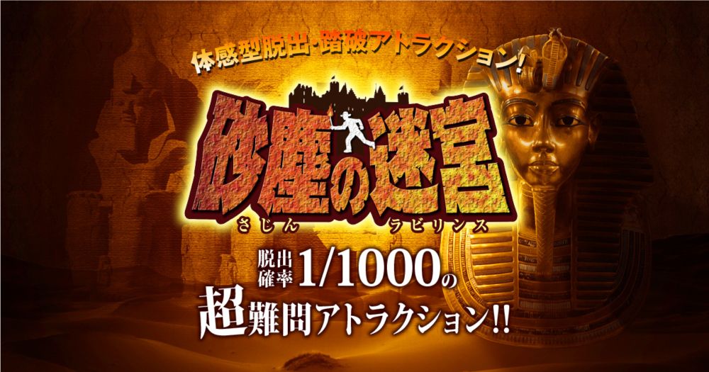 砂塵の迷宮 | 脱出確率１０００分の１!?超難関アトラクション！