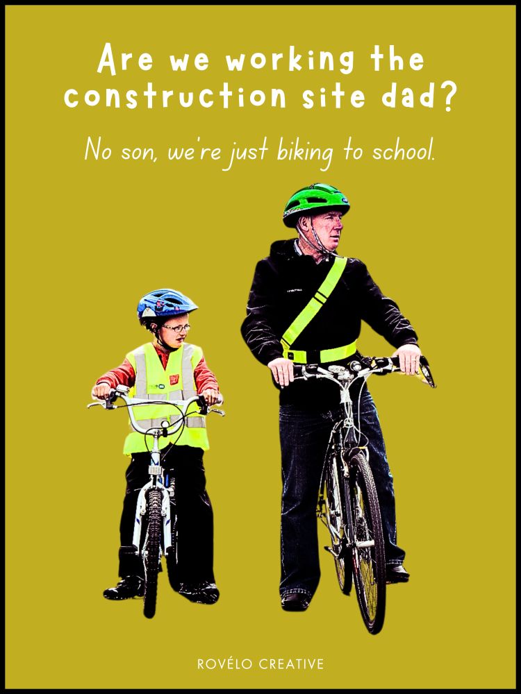 a parent and child with their bikes wearing hi viz gear
Are we working the construction site dad
no son, we're just biking to school 