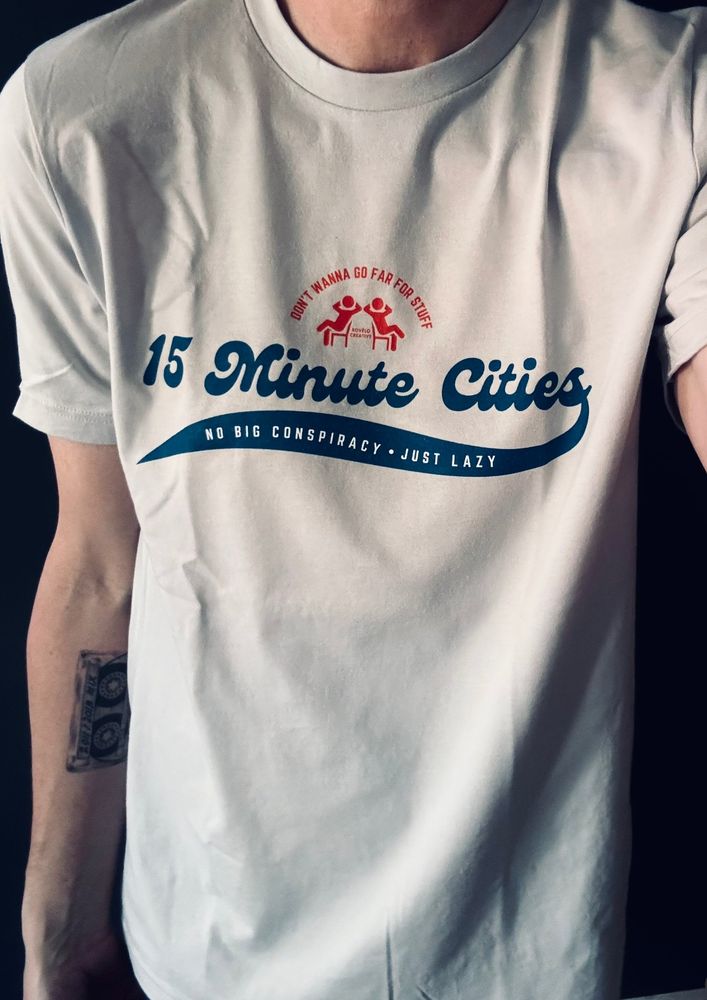 Me wearing a tee shirt with the words 15 minute cities in blue. 
No big conspiracy just lazy below.
Don’t wanna go far for stuff in Orange at the top