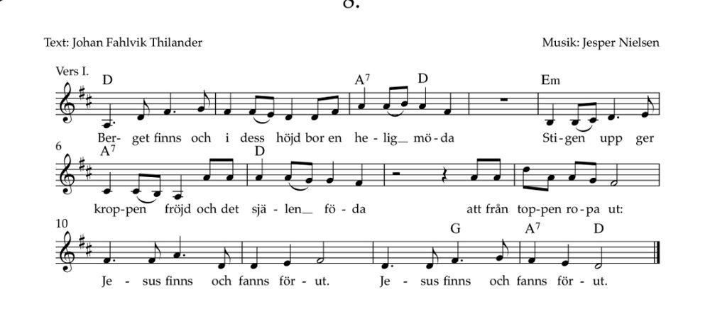 En liten psalm.

Berget finns och i dess höjd
bor en helig möda.
Stigen upp ger kroppen fröjd,
det ger själen föda
att från toppen ropa ut:
Jesus finns och fanns förut.