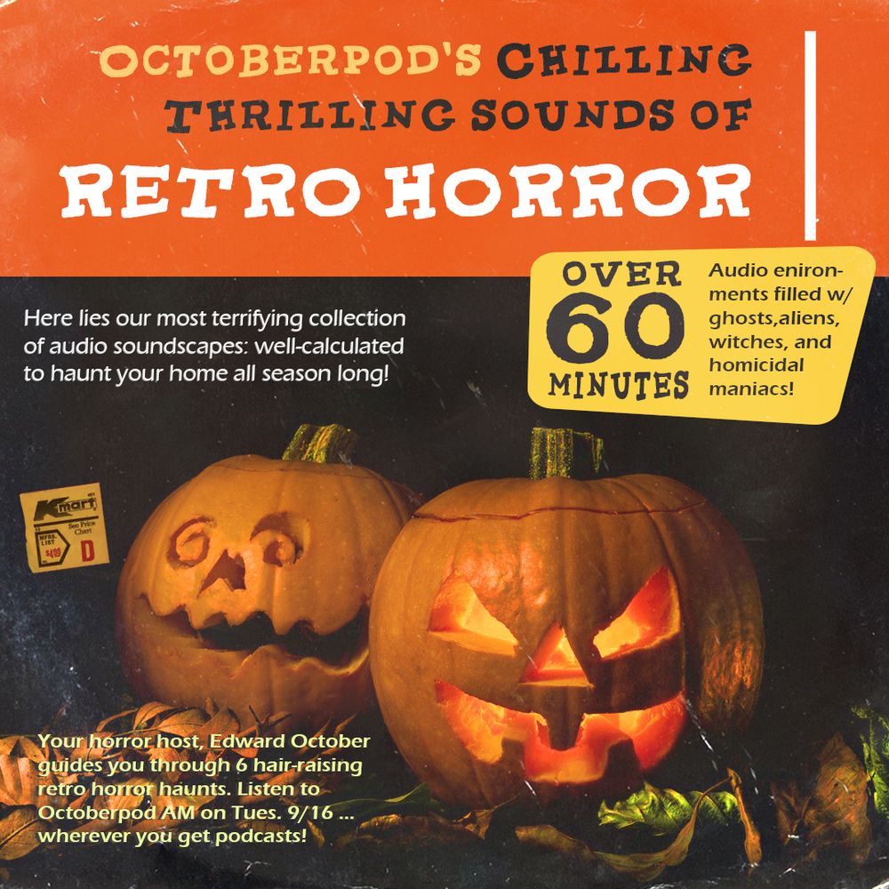 Image is a parody of a vintage Halloween sound effects vinyl record with a K-Mart price sticker affixed. The image is of 2 jack-o-lanterns beneath an orange text box for the title. Text reads: "Octoberpod's Chilling Thrilling Sounds of Retro Horror. Over 60 Minutes of audio environments filled with ghosts, aliens, witches & homicidal maniacs! Here lies our most terrifying collection of audio soundscapes: well calculated to haunt your home all season long! Your horror host, Edward October guides you through 6 hair-raising retro horror haunts. Listen to Octoberpod AM on Tue 9/16 ... wherever you get podcasts!"