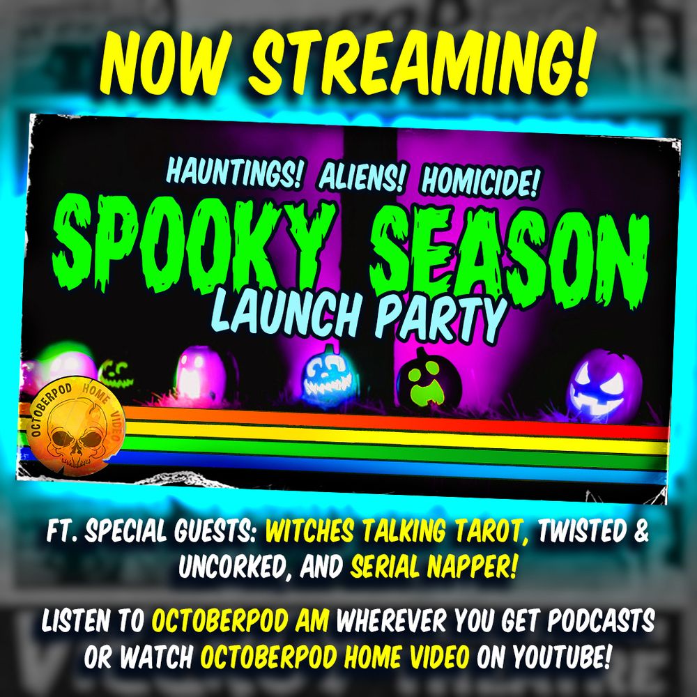 Hauntings! Aliens! Homicide! Spooky Season Launch Party. Now Streaming! Ft. special guests: Witches Talking Tarot, Twisted & Uncorked, and Serial Napper. Listen to Octoberpod AM wherever you get podcasts or watch Octoberpod Home Video on YouTube!
