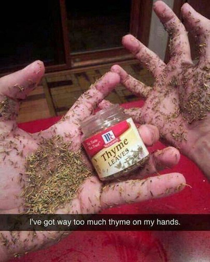 Photo of a person with a small open jar of thyme leaves and what was inside it all over his or her hands. Caption: “I’ve got way too much thyme on my hands.”