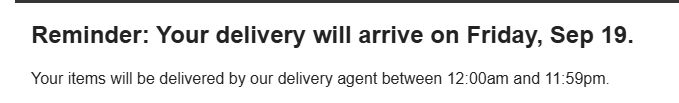 Screenshot of a delivery email that reads "Reminder: Your delivery will arrive on Friday, Sep 19.
Your items will be delivered by our delivery agent between 12:00am and 11:59pm."