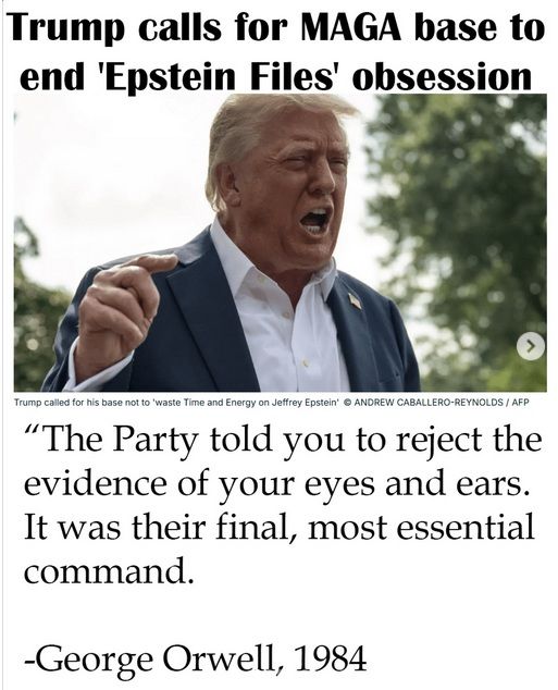 Bild von Donald Trump, Text "Trump calls for MAGA base to end 'Epstein Files' obsession"

Text unten: "The Party told you to reject the evidence of your eyes and ears. It was their final, most essential command. George Orwell, 1984"