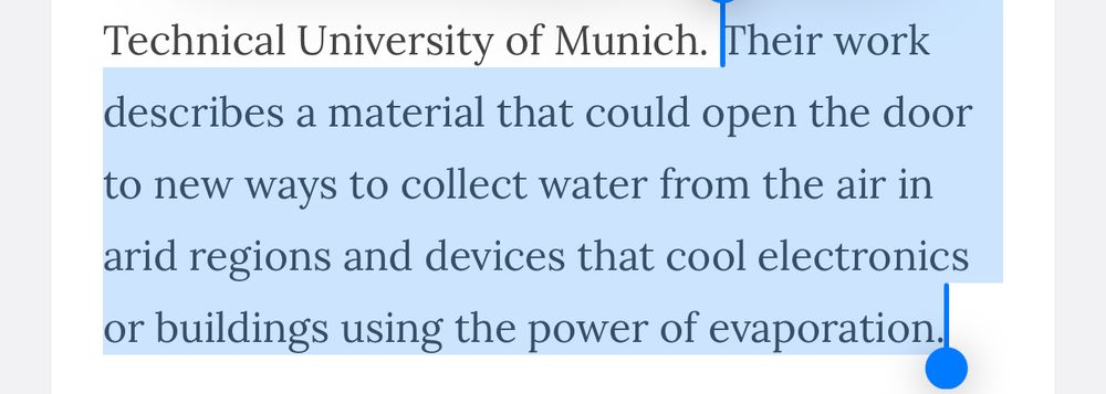 “Their work describes a material that could open the door to new ways to collect water from the air in arid regions and devices that cool electronics or buildings using the power of evaporation.”