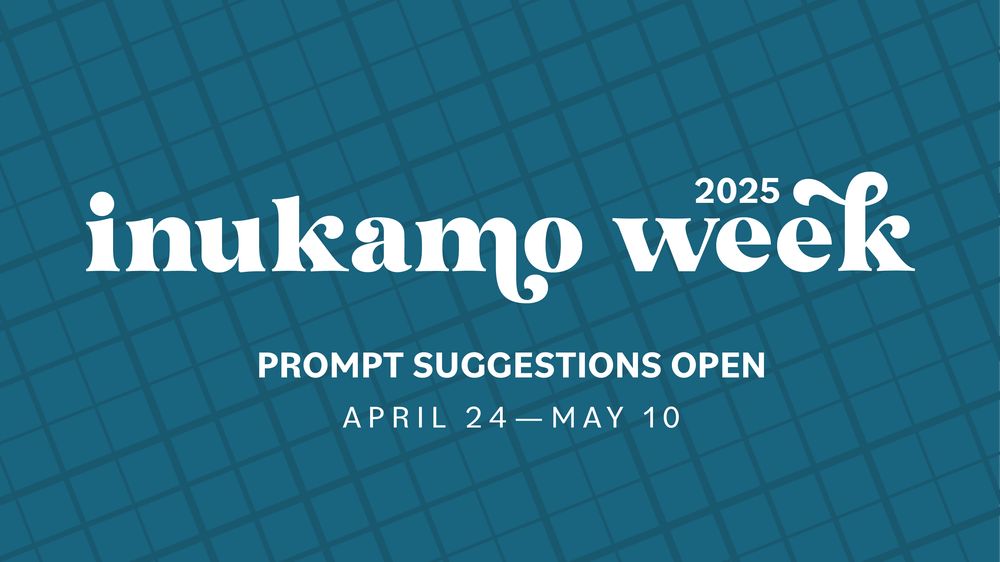 Teal background with darker teal crosshatch lines in varying thickness. White text on top reads Inukamo Week 2025. Prompt Suggestions Open! April 24-May 10. 