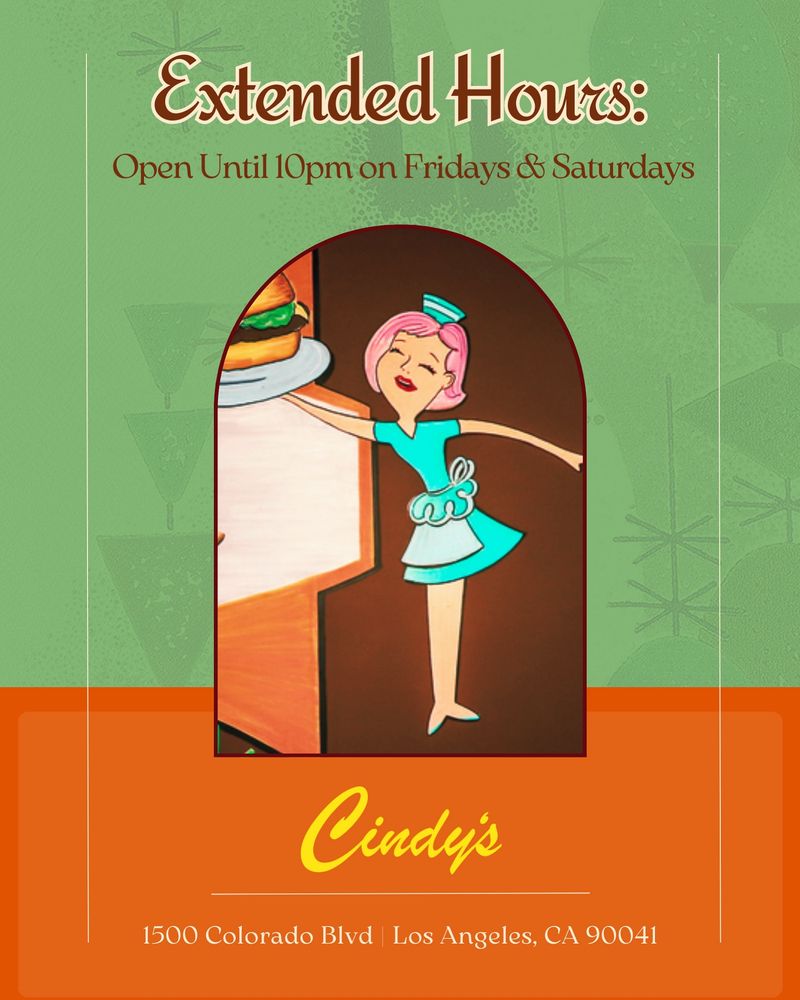A green and orange mid-century inspired graphic promoting Cindy's Seasonal Hours, that says, "Extended Hours: Open Until 10pm on Fridays & Saturdays," "Cindy's," "1500 Colorado BLVD," "Los Angeles, CA 90041." The graphic features a photo of an illustration of a pink-haired waitress in a retro-looking light blue dress with a frilly white apron, and a matching hat. The waitress is smiling with her eyes closed and holds out a giant burger on a plate with one arm.