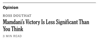 New York Times screenshot of an article title:

Opinion
Ross Douthat
Mamdani's Victory Is Less Significant Than You Think
3 min read