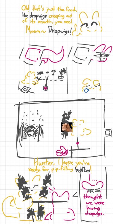 Gourmand makes up the excuse that there's creeping food inside the bird to outside it which are Dropwigs, Hunter regrets questioning and goes back, meanwhile Gourmand goes on a hunt for a less delicious replacement.
He comes back with two spears of bats.