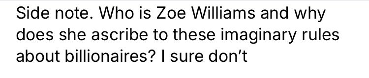 Side note. Who is Zoe Williams and why does she ascribe to these imaginary rules about billionaires? I sure don't