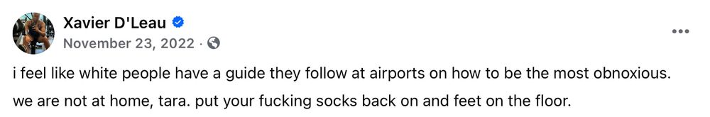 a facebook screenshot from 2022 that reads "i feel like white people have a guide they follow at airports on how to be the most obnoxious. 
we are not at home, tara. put your fucking socks back on and feet on the floor.