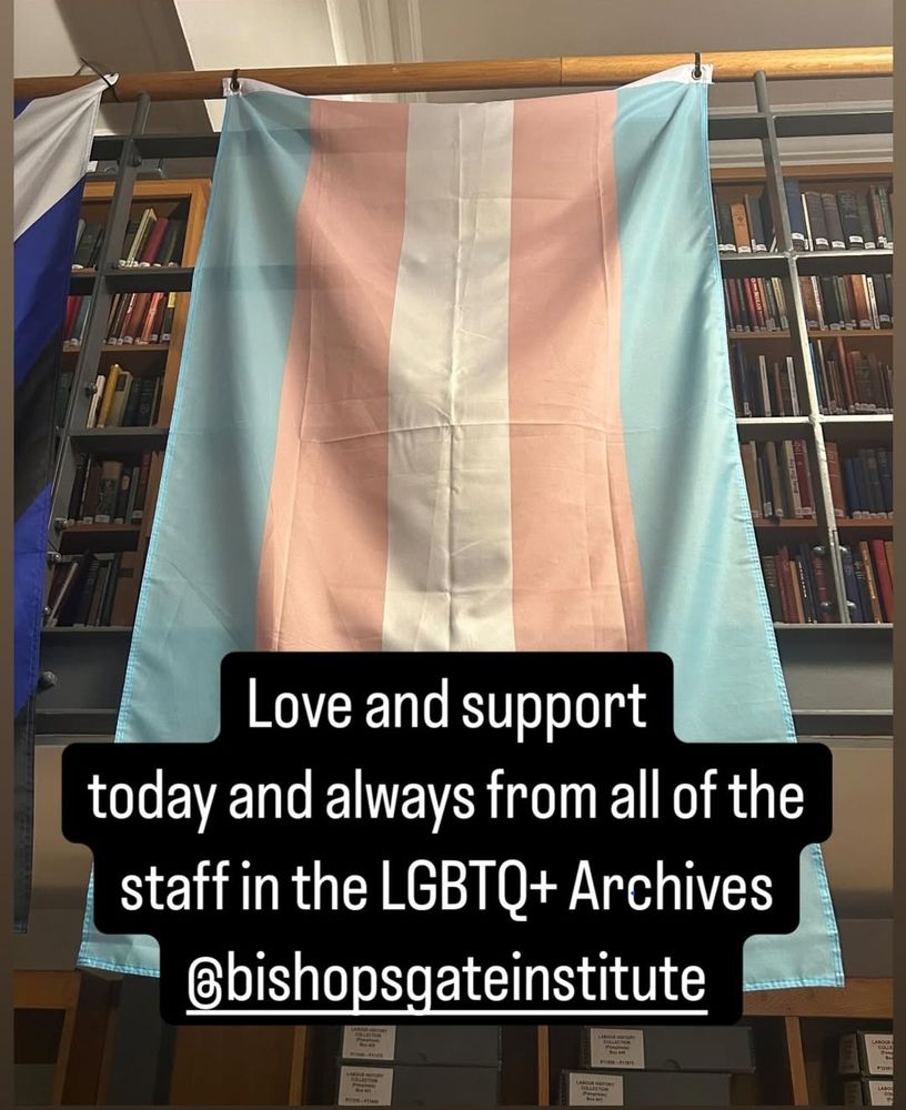 Trans flag in background. With text Love and support today and always from all the staff in the LGBTQ+ Archives @bishopgateinstitute