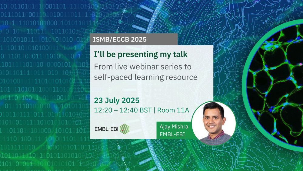 ISMB/ECCB 2025. I'll be presenting my talk: From live webinar series to self-paced learning resource. 23 July 2025. 12:20 – 12:40 BST | Room 11A. EMBL-EBI logo. Ajay Mishra, EMBL-EBI. 