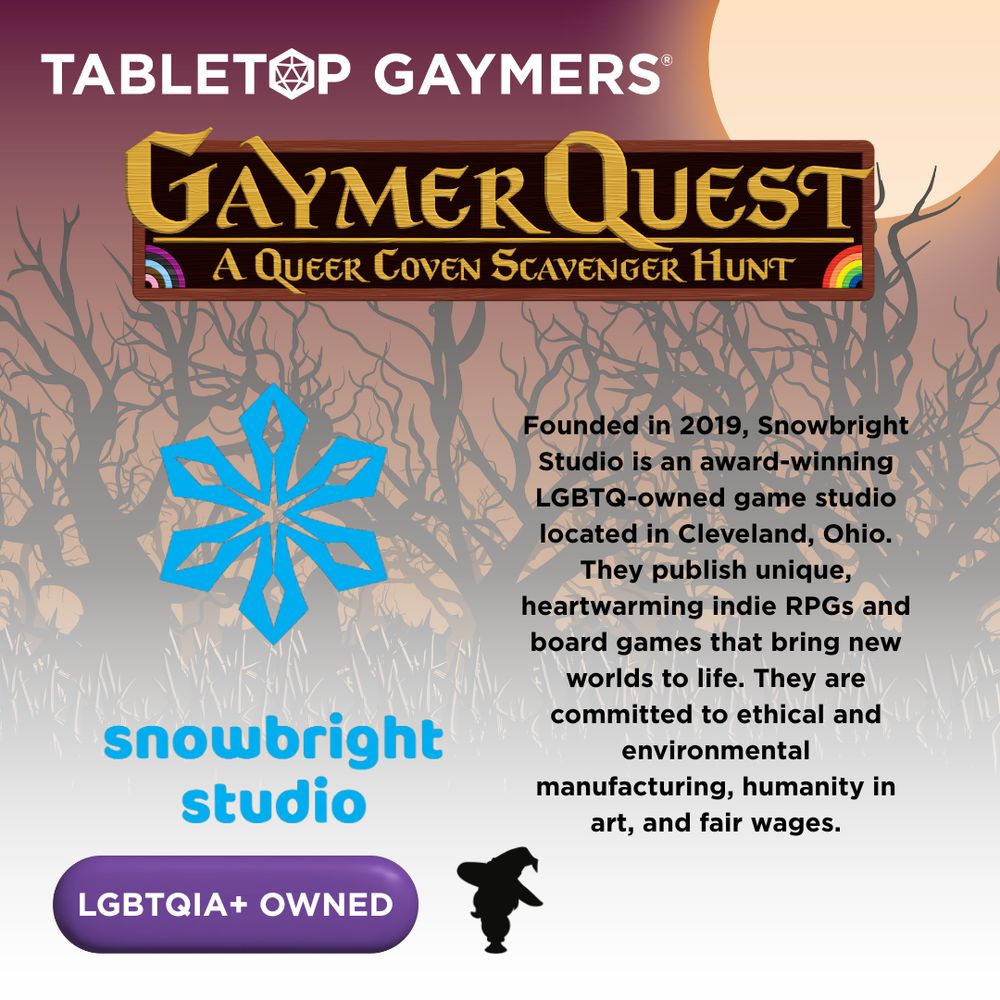 On a background of spooky trees are the logos for Tabletop Gaymers and Gaymer Quest: A Queer Coven Scavenger Hunt. Below them are the logo for Snowbright Studio, an outline of a witch, a button reading "LGBTQIA+ Owned" and the text "Founded in 2019, Snowbright Studio is an award-winning LGBTQ-owned game studio located in Cleveland, Ohio. They publish unique, heartwarming indie RPGs and board games that bring new worlds to life. They are committed to ethical and environmental manufacturing, humanity in art, and fair wages."